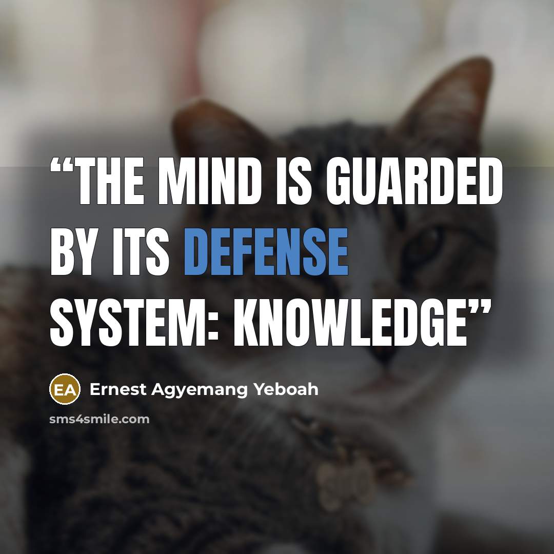 “The mind is guarded by its defense system: knowledge” quote by Ernest Agyemang Yeboah