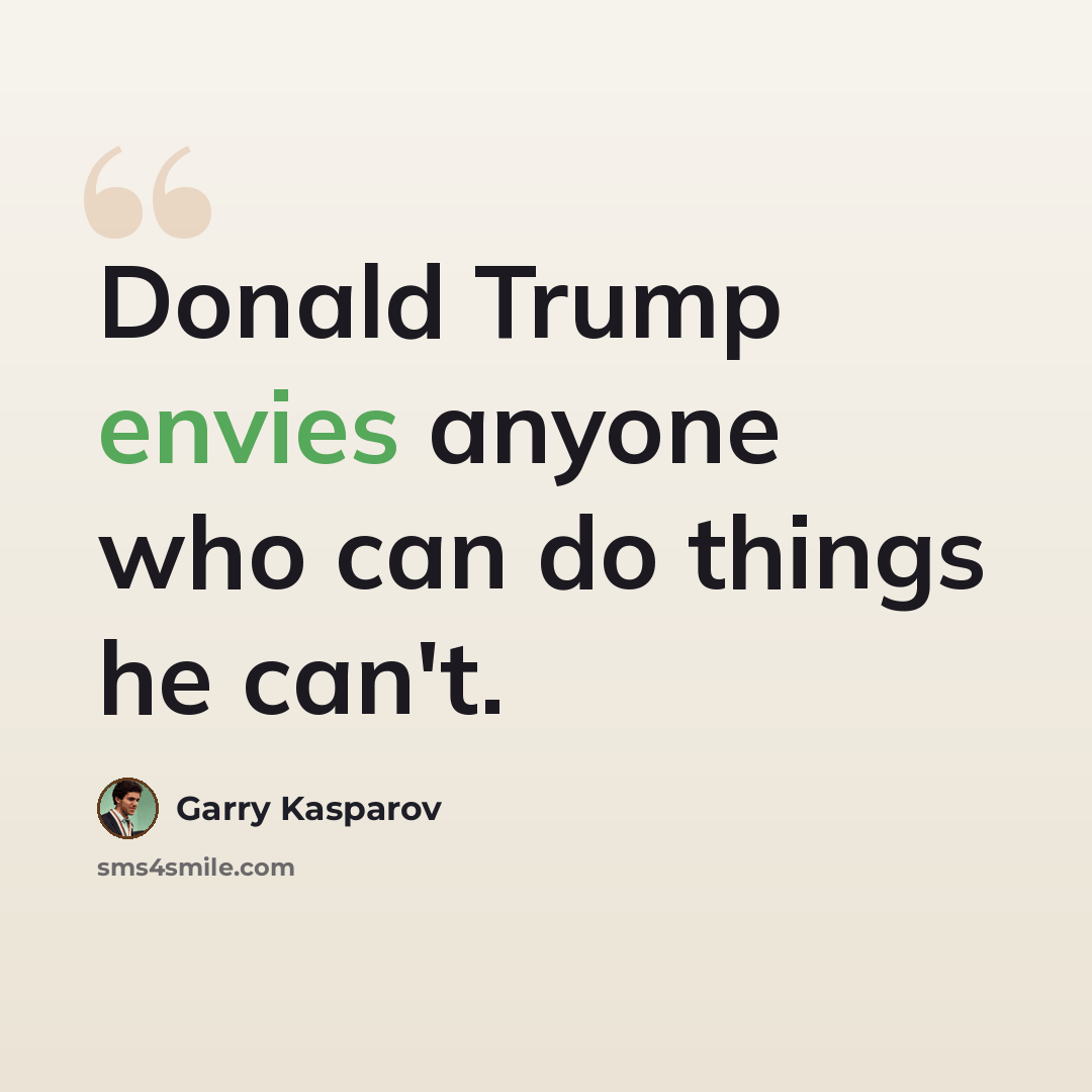 “Donald Trump envies anyone who can do things he can't.” quote by Garry Kasparov