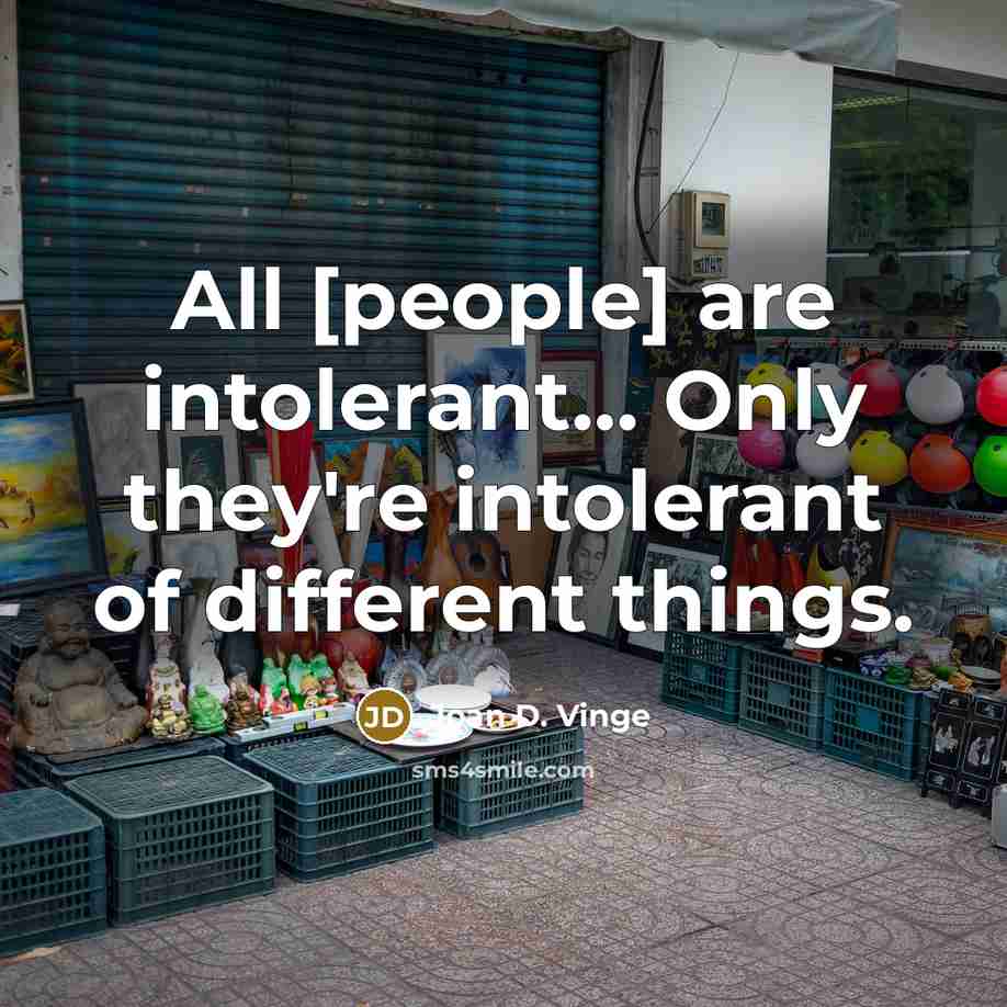 “All [people] are intolerant… Only they're intolerant of different things.” quote by Joan D. Vinge
