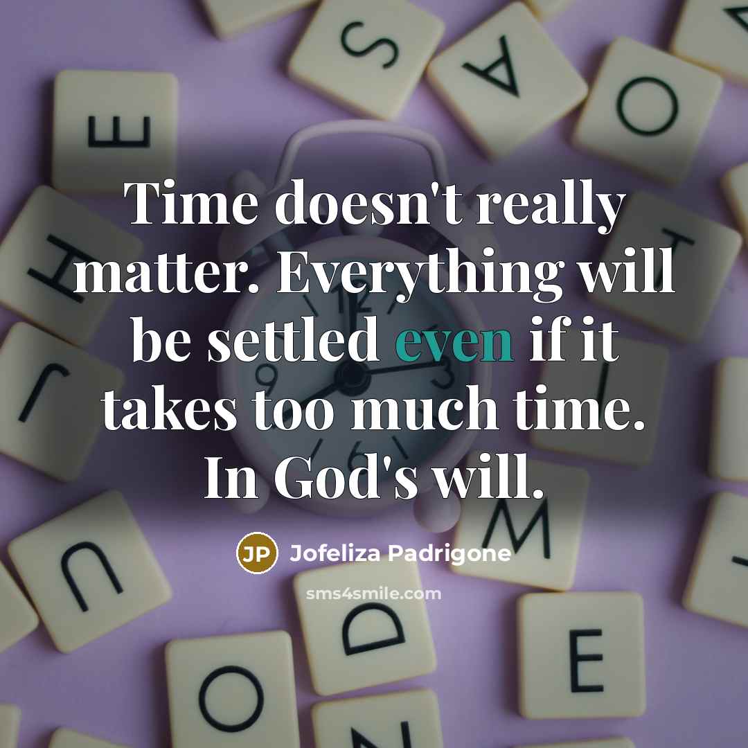 “Time doesn't really matter. Everything will be settled even if it takes too much time. In God's will.” quote by Jofeliza Padrigone