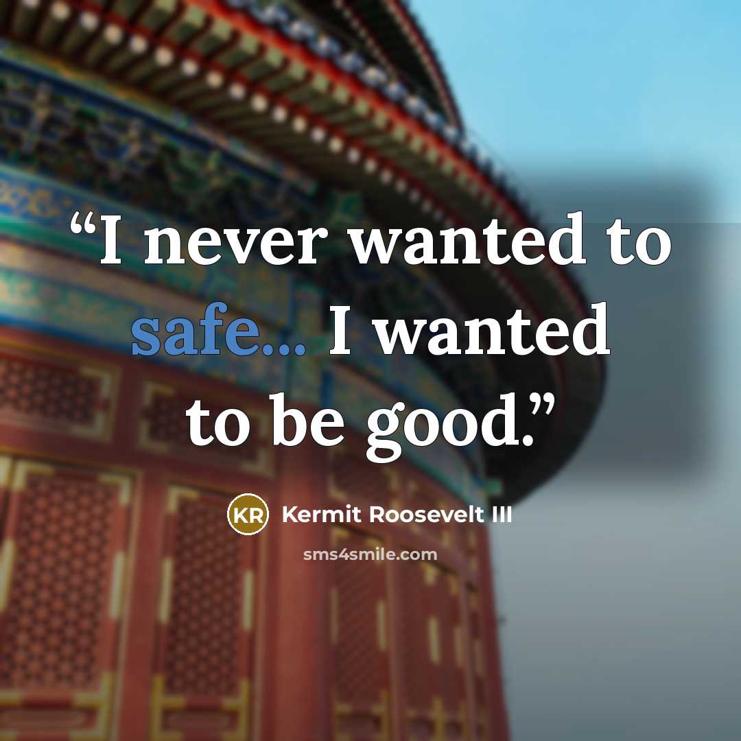 “I never wanted to safe... I wanted to be good.” quote by Kermit Roosevelt III