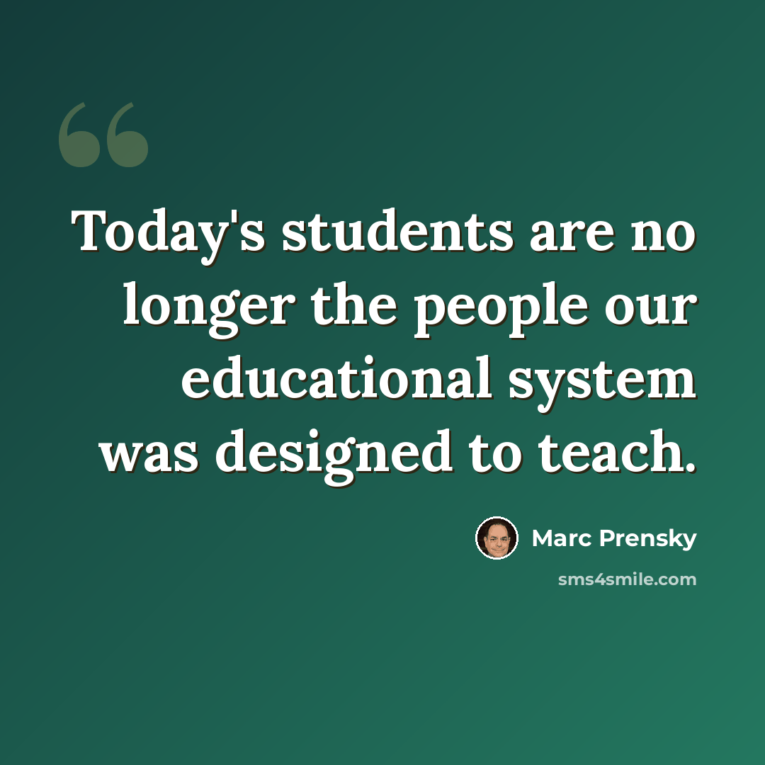 “Today's students are no longer the people our educational system was designed to teach.” quote by Marc Prensky