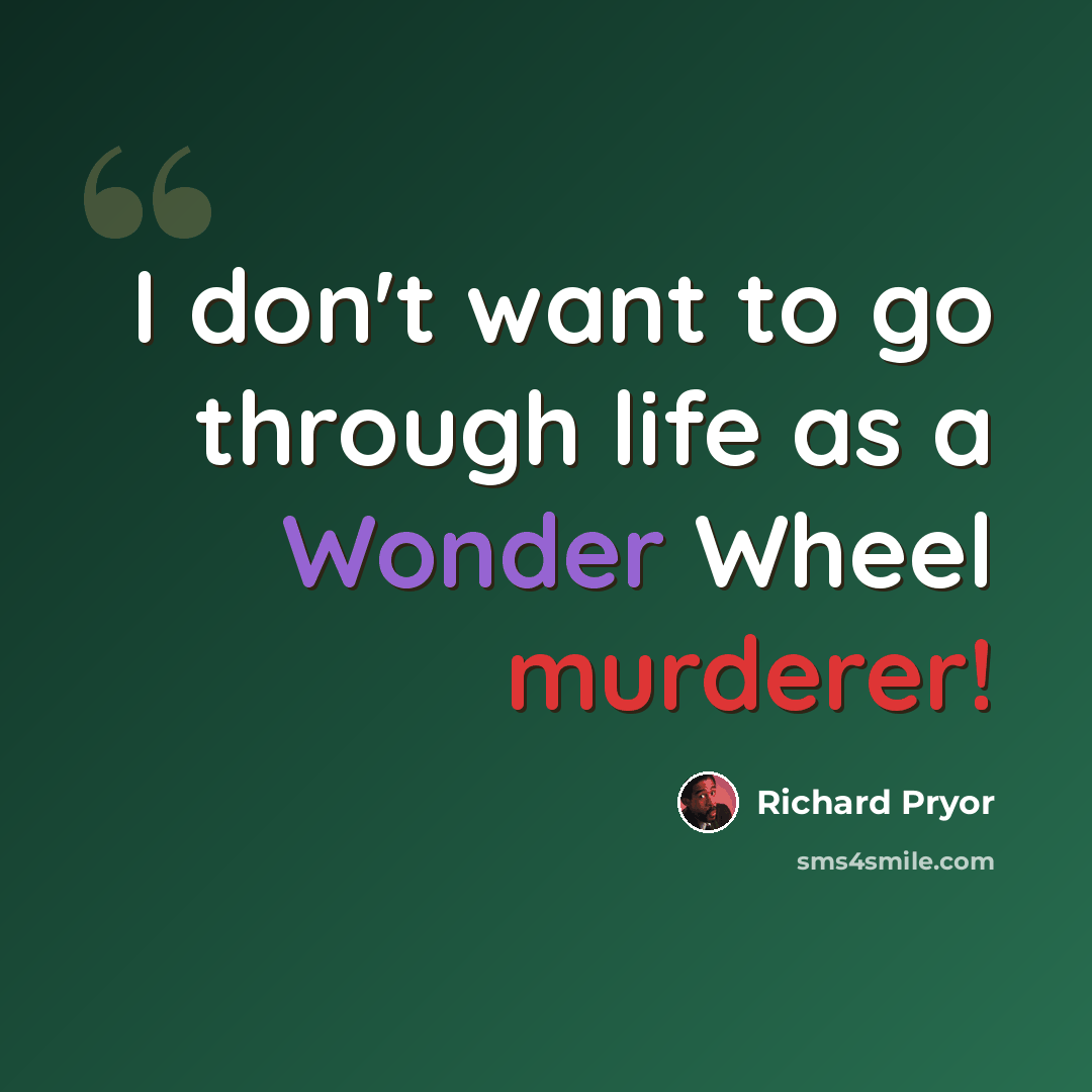 “I don't want to go through life as a Wonder Wheel murderer!” quote by Richard Pryor