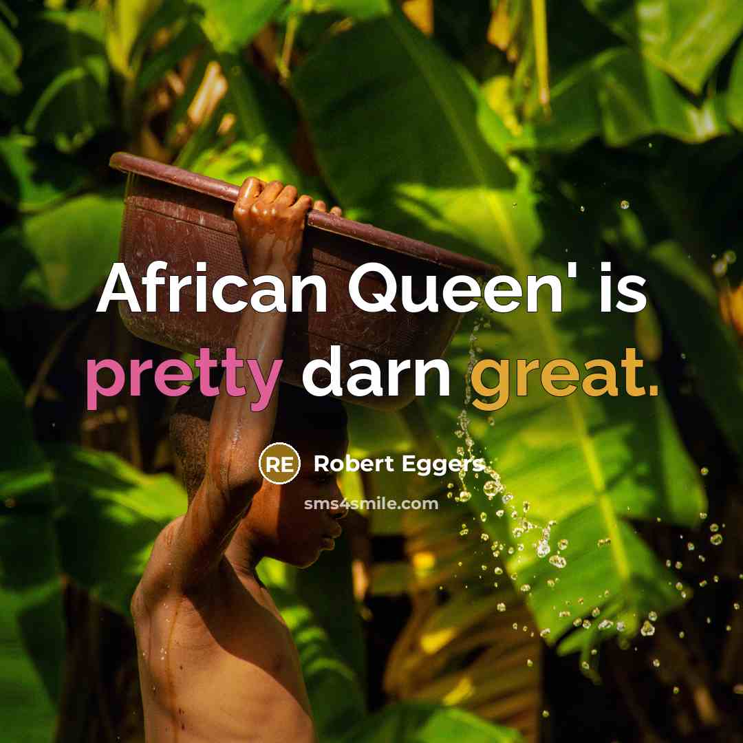 “African Queen' is pretty darn great.” quote by Robert Eggers