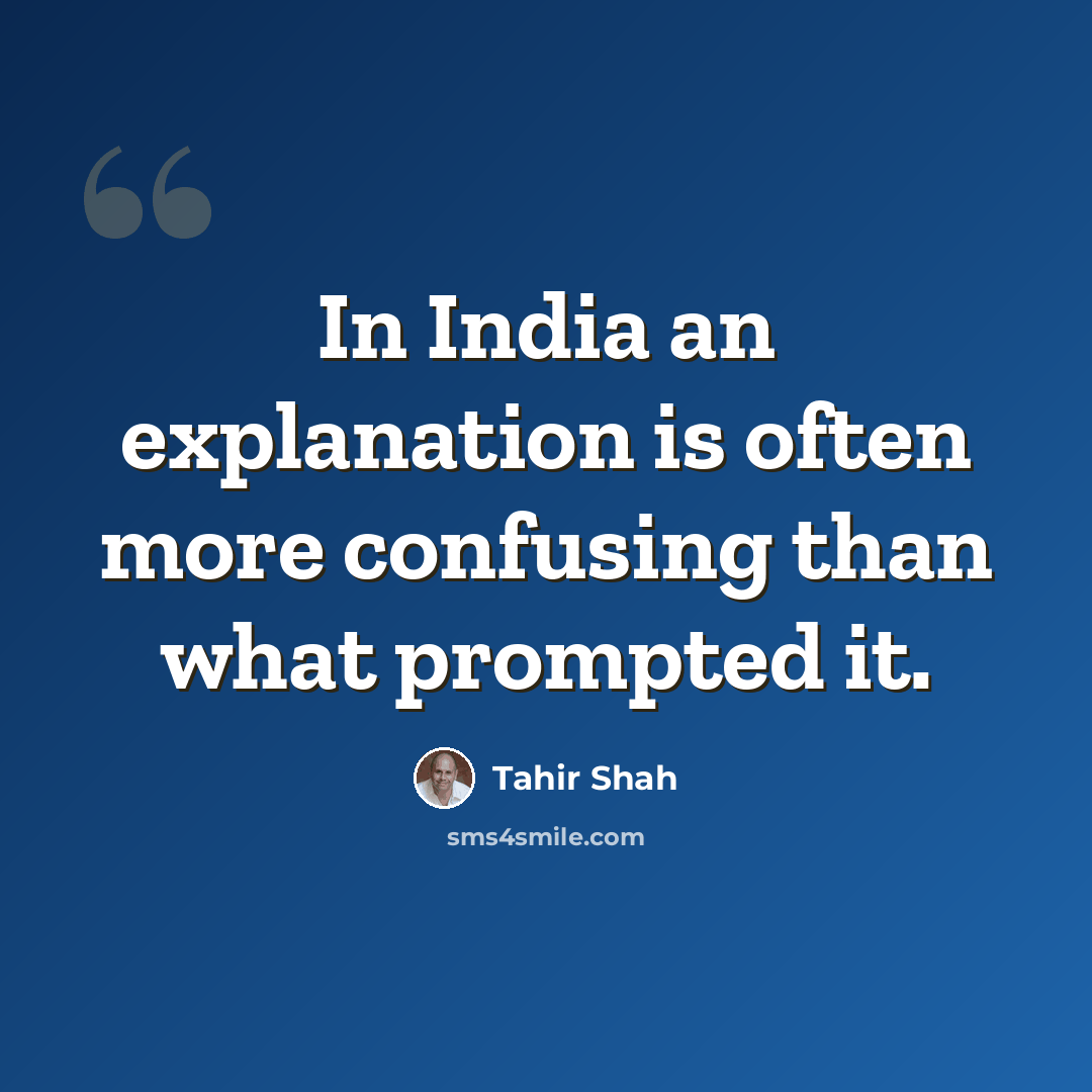 “In India an explanation is often more confusing than what prompted it.” quote by Tahir Shah