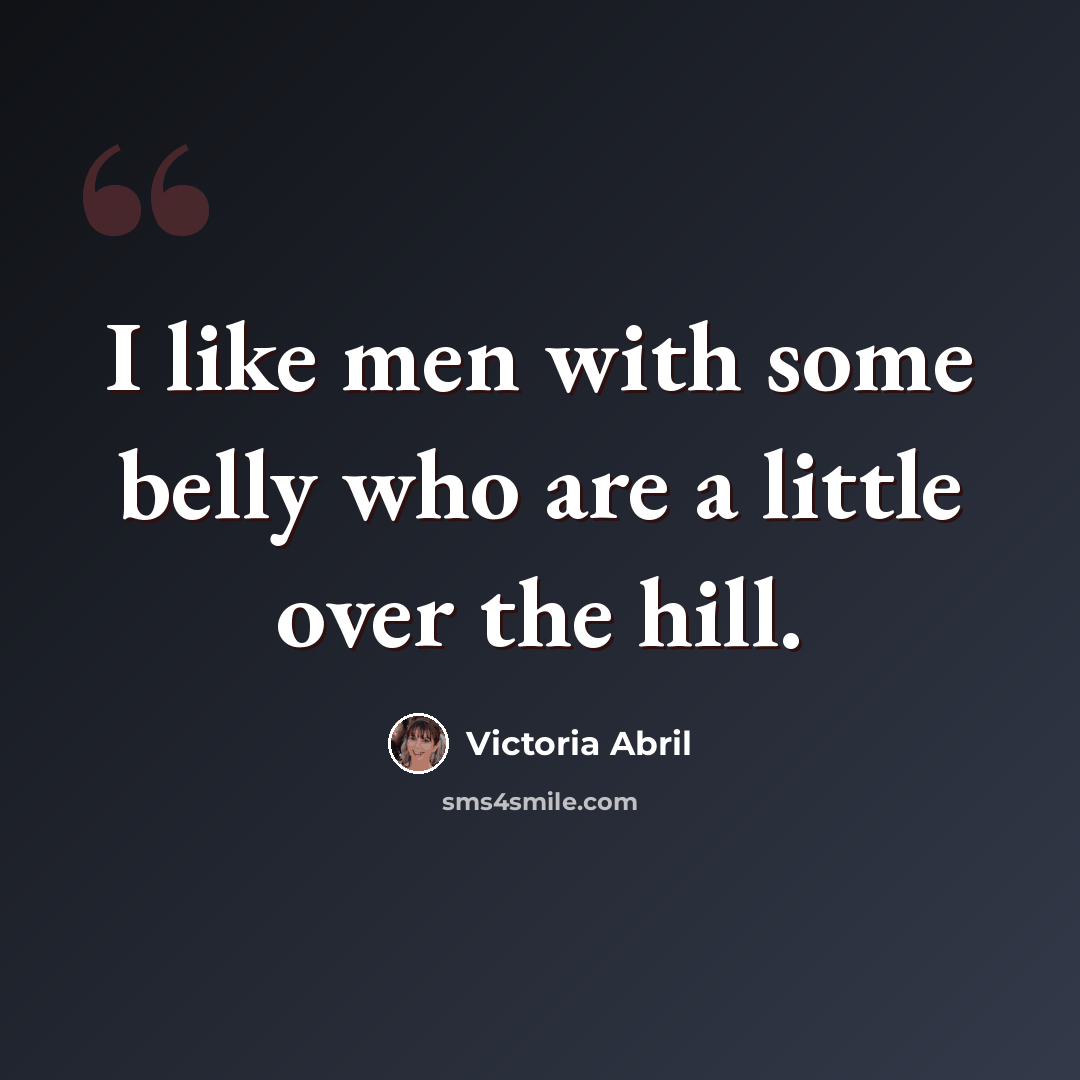 “I like men with some belly who are a little over the hill.” quote by Victoria Abril