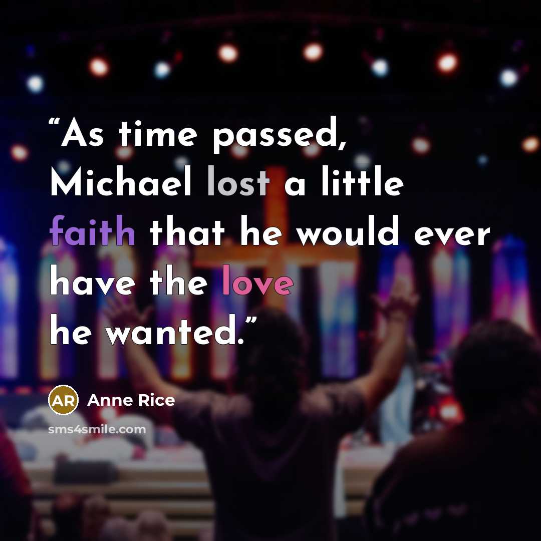 “As time passed, Michael lost a little faith that he would ever have the love he wanted.” quote by Anne Rice