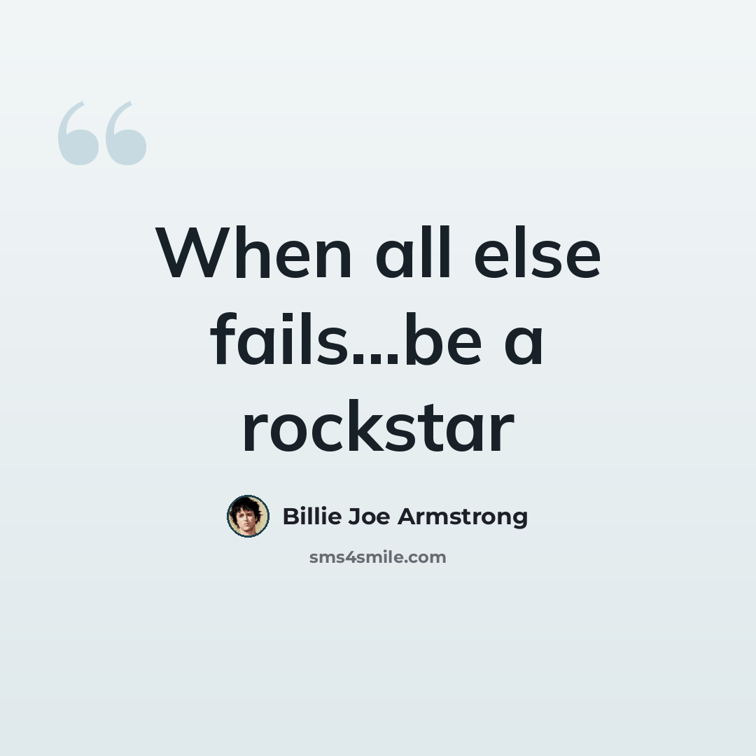 “When all else fails...be a rockstar” quote by Billie Joe Armstrong