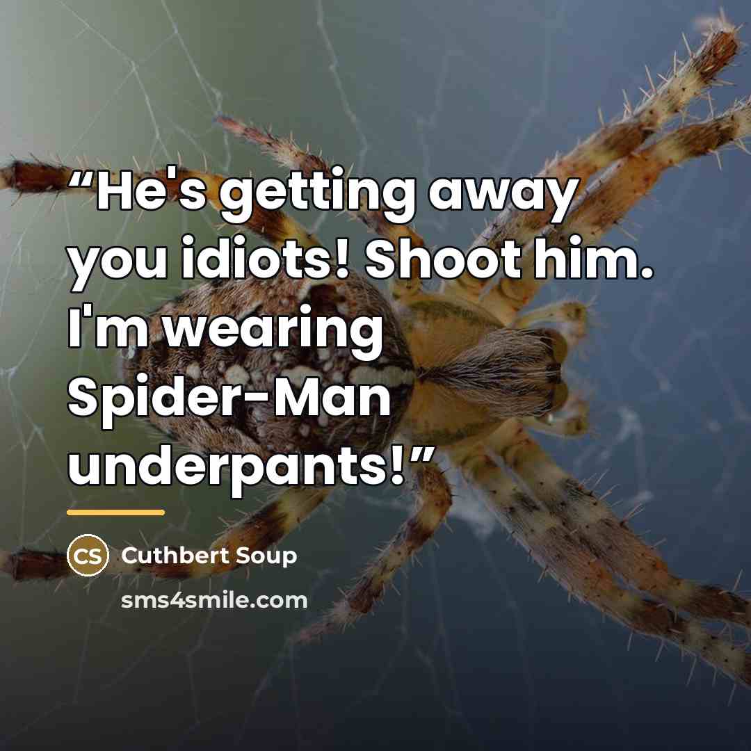 “He's getting away you idiots! Shoot him. I'm wearing Spider-Man underpants!” quote by Cuthbert Soup