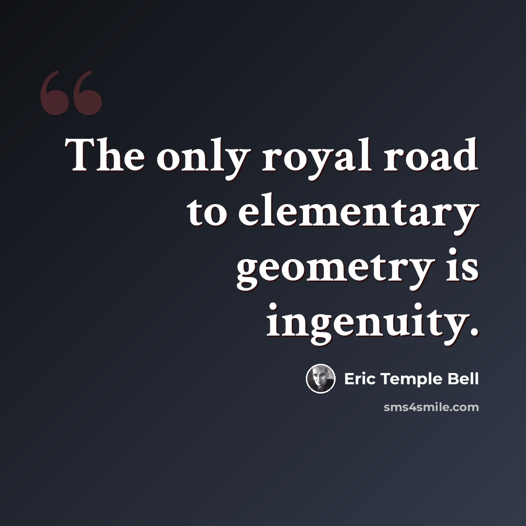 “The only royal road to elementary geometry is ingenuity.” quote by Eric Temple Bell