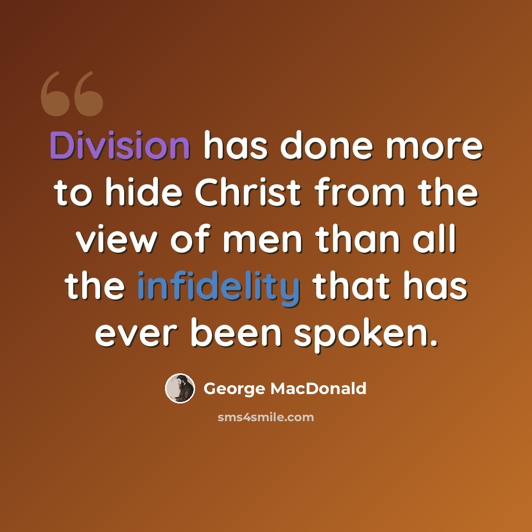 “Division has done more to hide Christ from the view of men than all the infidelity that has ever been spoken.” quote by George MacDonald