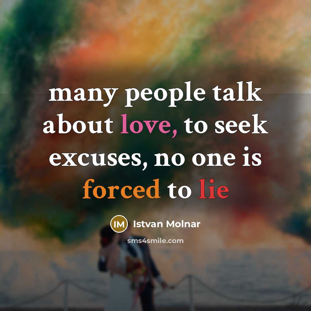 “many people talk about love, to seek excuses, no one is forced to lie” quote by Istvan Molnar
