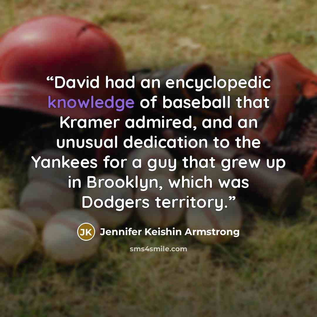 “David had an encyclopedic knowledge of baseball that Kramer admired, and an unusual dedication to the Yankees for a guy that grew up in Brooklyn, which was Dodgers territory.” quote by Jennifer Keishin Armstrong