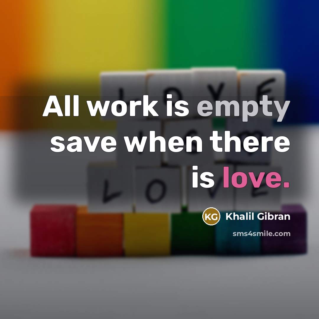 “All work is empty save when there is love.” quote by Khalil Gibran