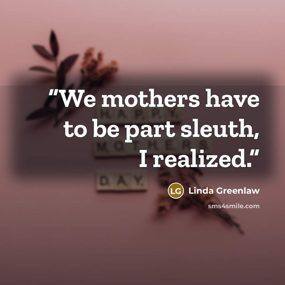 “We mothers have to be part sleuth, I realized.” quote by Linda Greenlaw