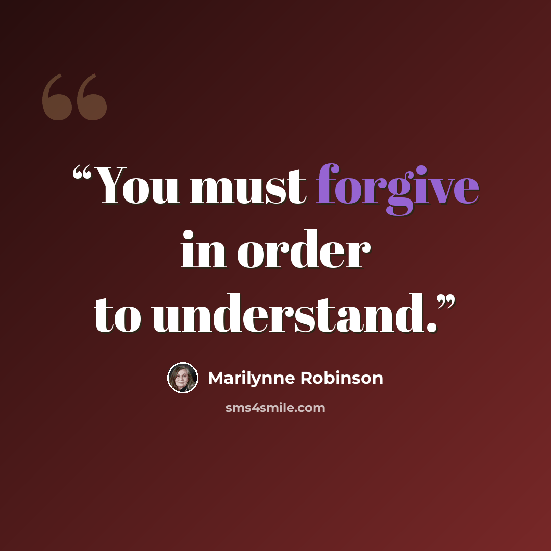 “You must forgive in order to understand.” quote by Marilynne Robinson