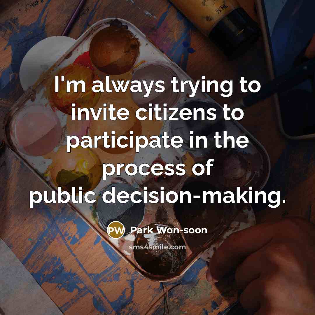“I'm always trying to invite citizens to participate in the process of public decision-making.” quote by Park Won-soon