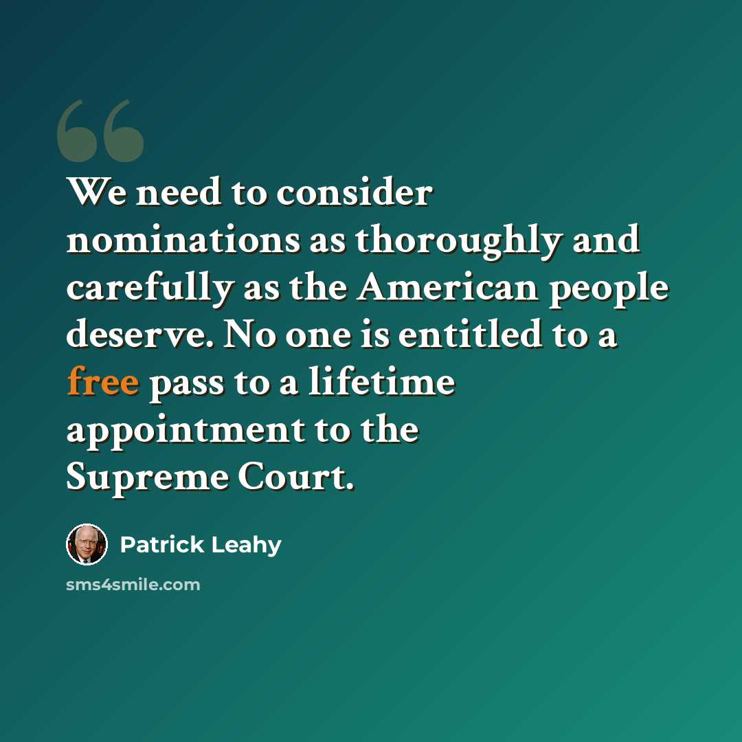 “We need to consider nominations as thoroughly and carefully as the American people deserve. No one is entitled to a free pass to a lifetime appointment to the Supreme Court.” quote by Patrick Leahy