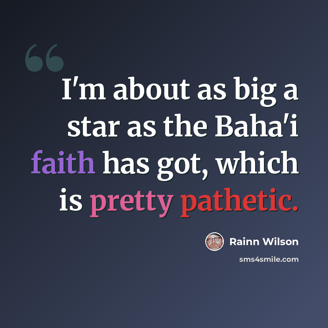“I'm about as big a star as the Baha'i faith has got, which is pretty pathetic.” quote by Rainn Wilson