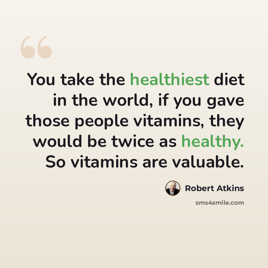 “You take the healthiest diet in the world, if you gave those people vitamins, they would be twice as healthy. So vitamins are valuable.” quote by Robert Atkins