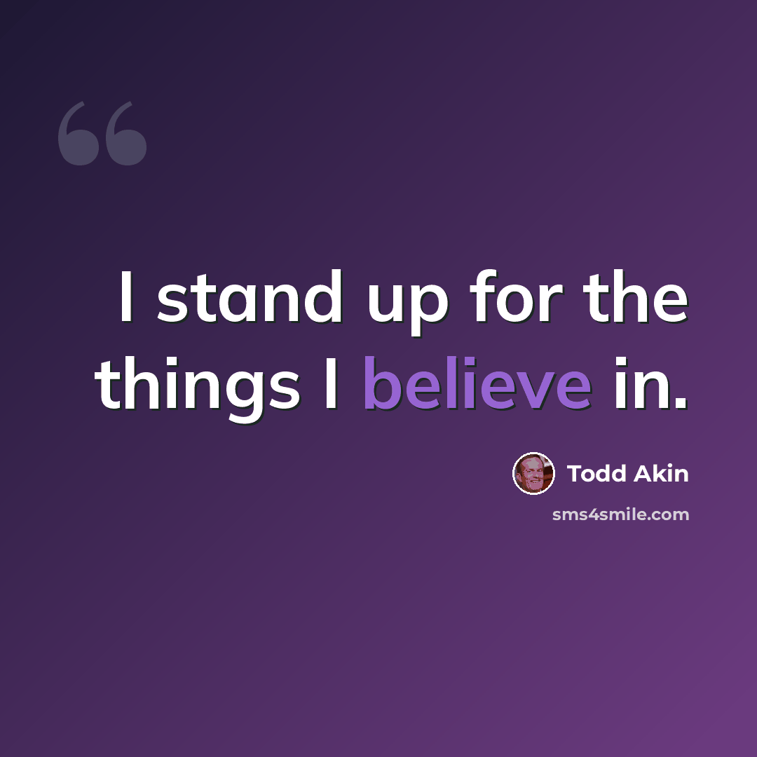 “I stand up for the things I believe in.” quote by Todd Akin