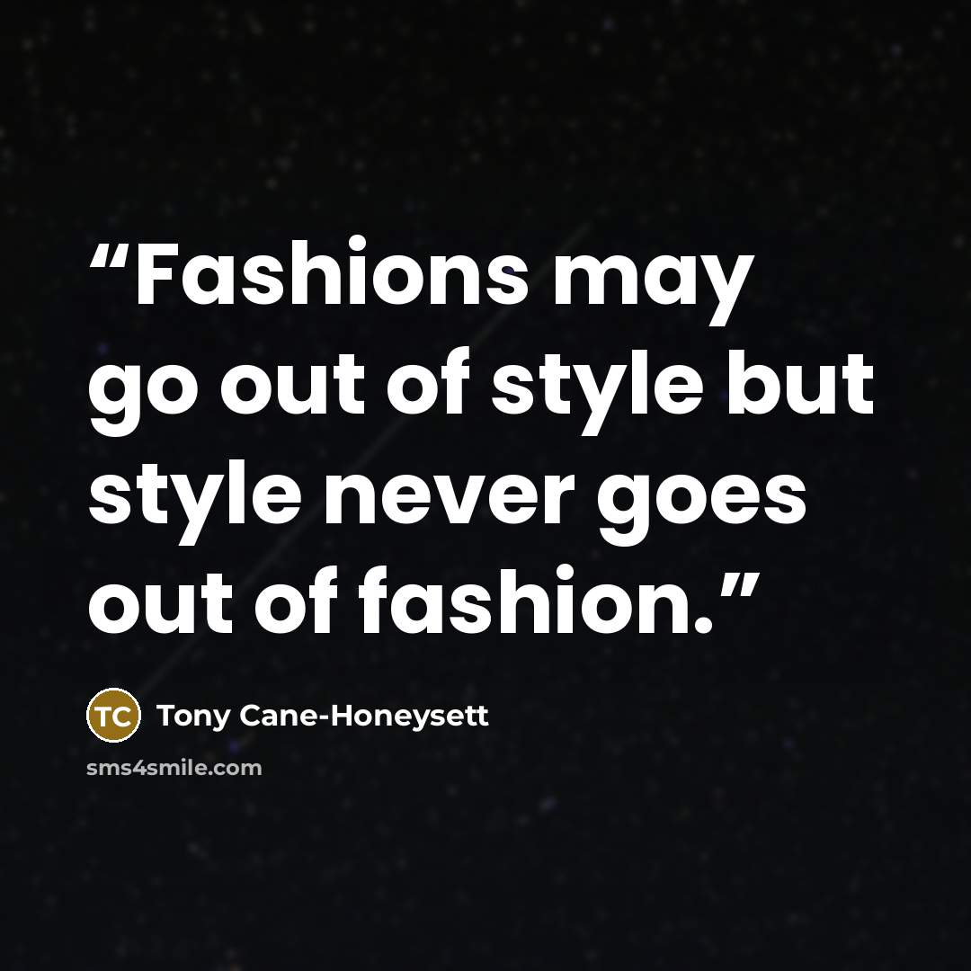 “Fashions may go out of style but style never goes out of fashion.” quote by Tony Cane-Honeysett