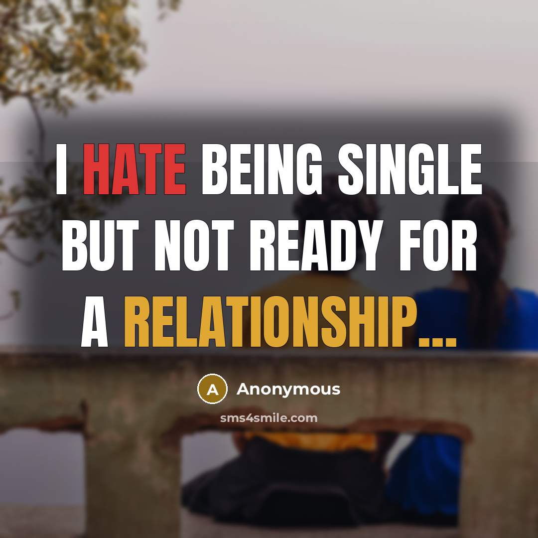 “I hate being single but not ready for a relationship...” quote by Anonymous