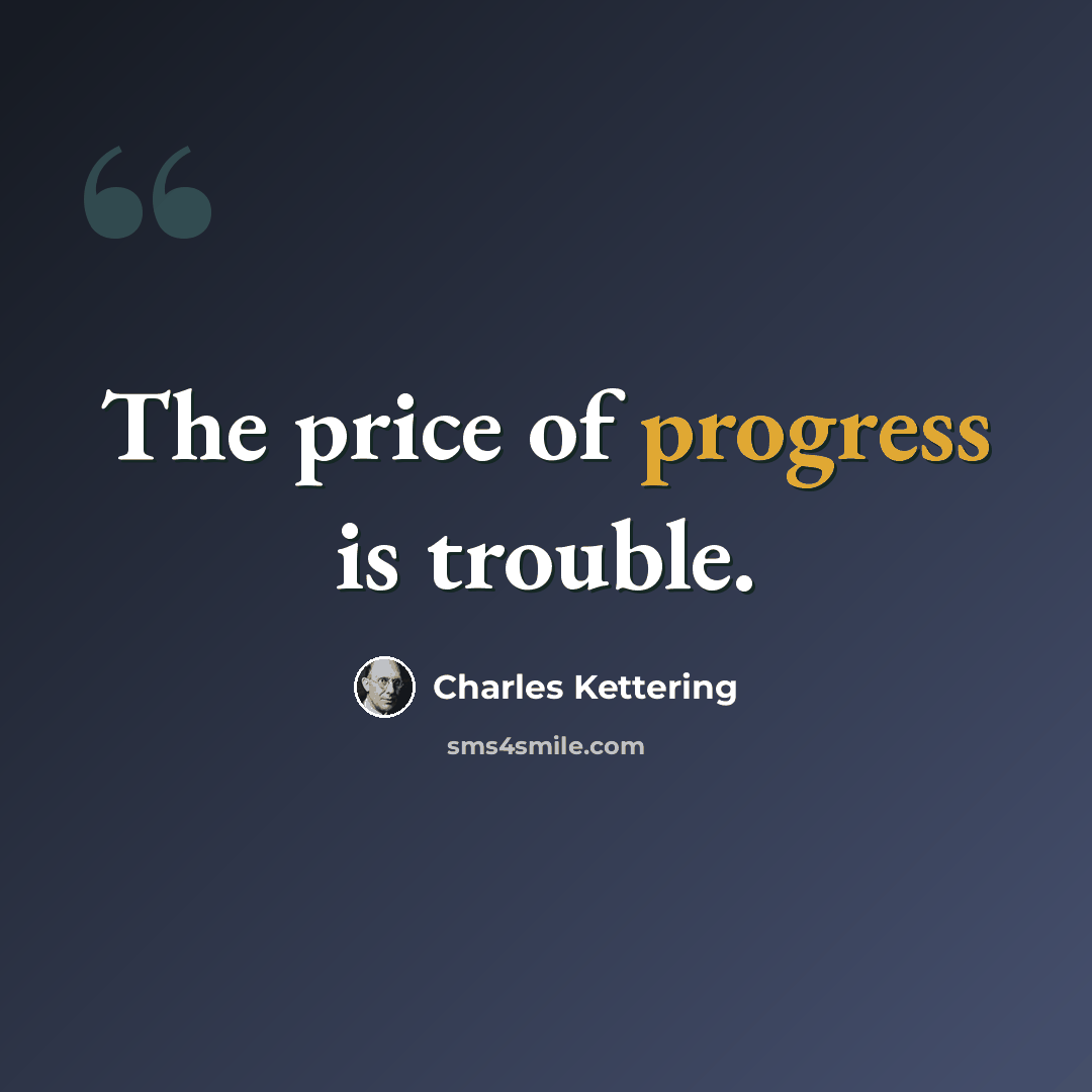 “The price of progress is trouble.” quote by Charles Kettering