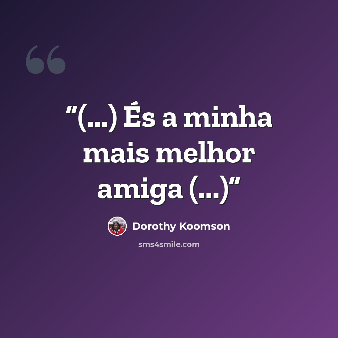 “(...) És a minha mais melhor amiga (...)” quote by Dorothy Koomson