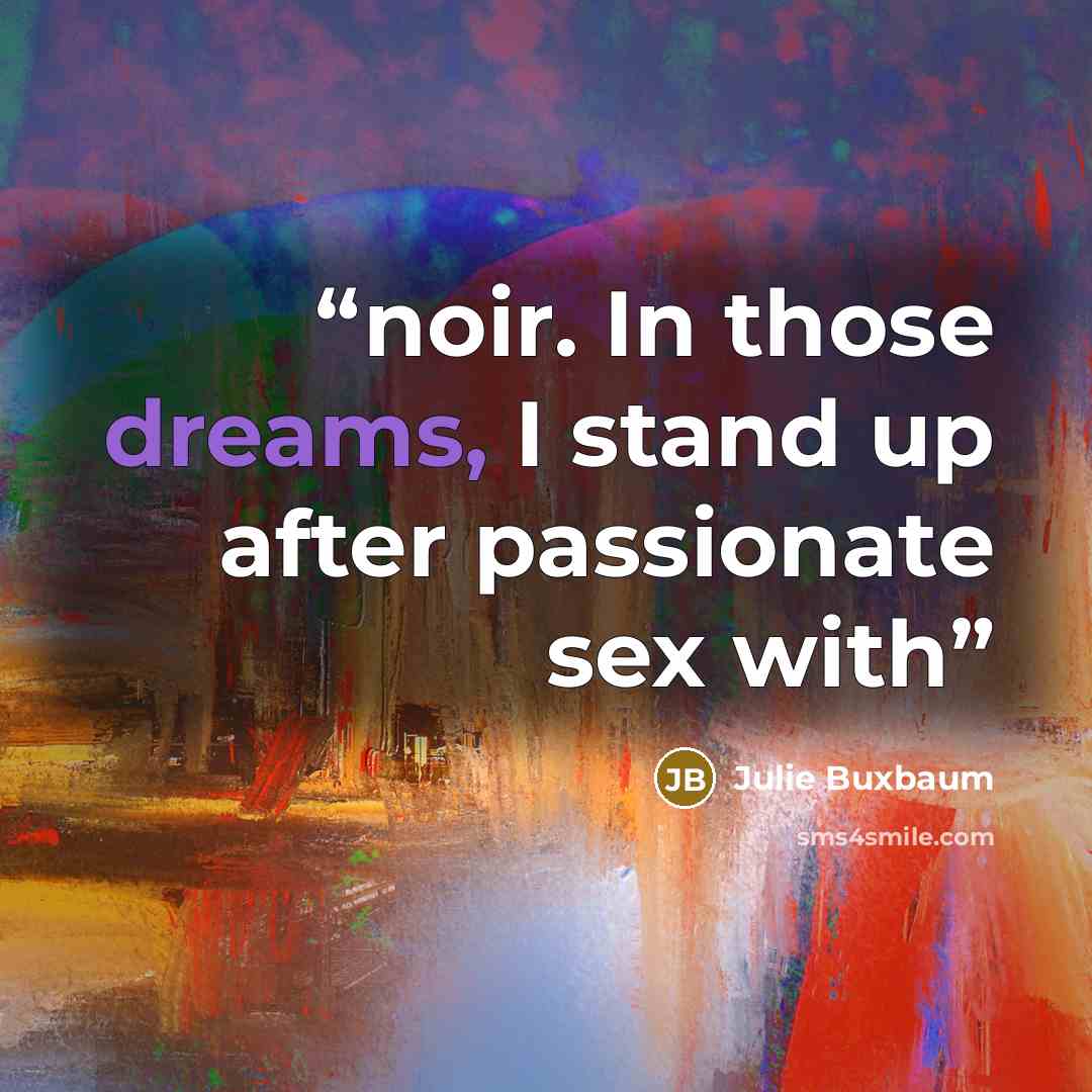 “noir. In those dreams, I stand up after passionate sex with” quote by Julie Buxbaum