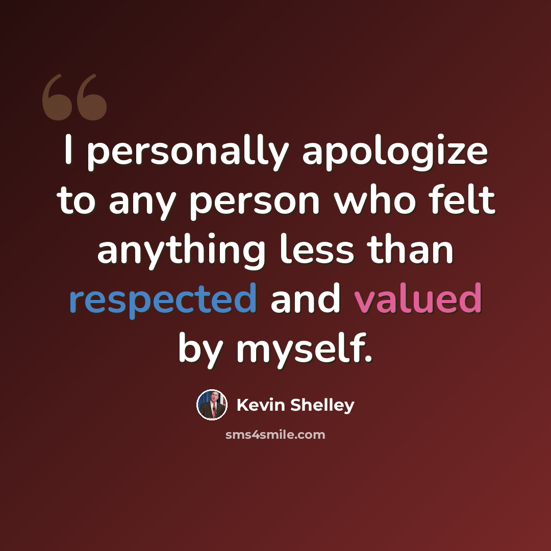 “I personally apologize to any person who felt anything less than respected and valued by myself.” quote by Kevin Shelley