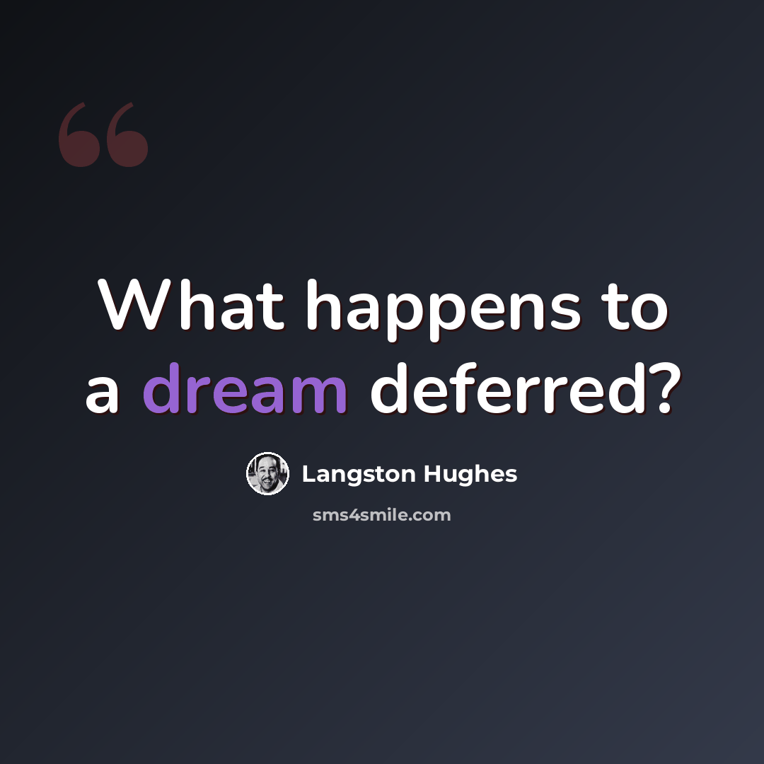 “What happens to a dream deferred?” quote by Langston Hughes