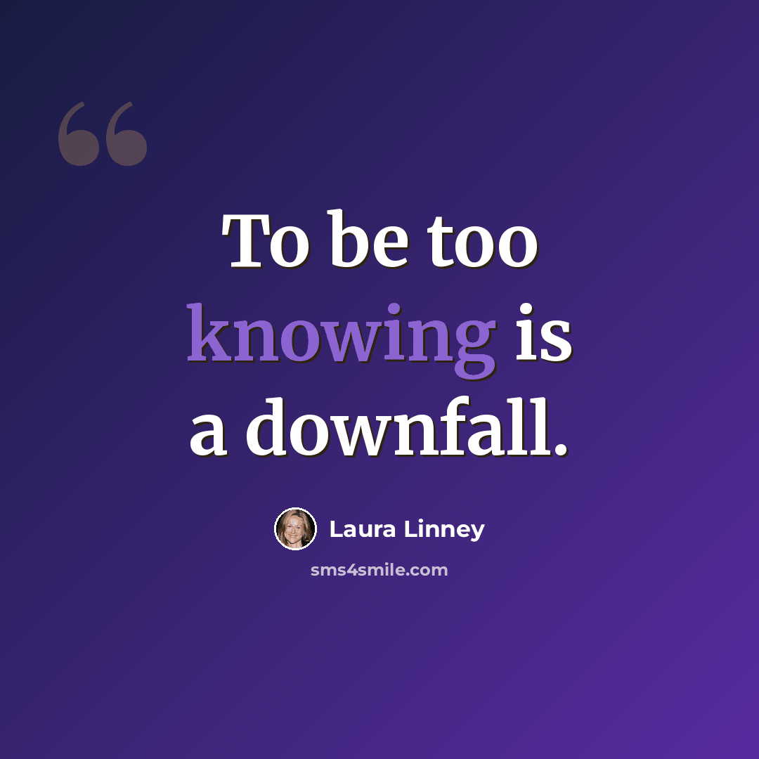 “To be too knowing is a downfall.” quote by Laura Linney