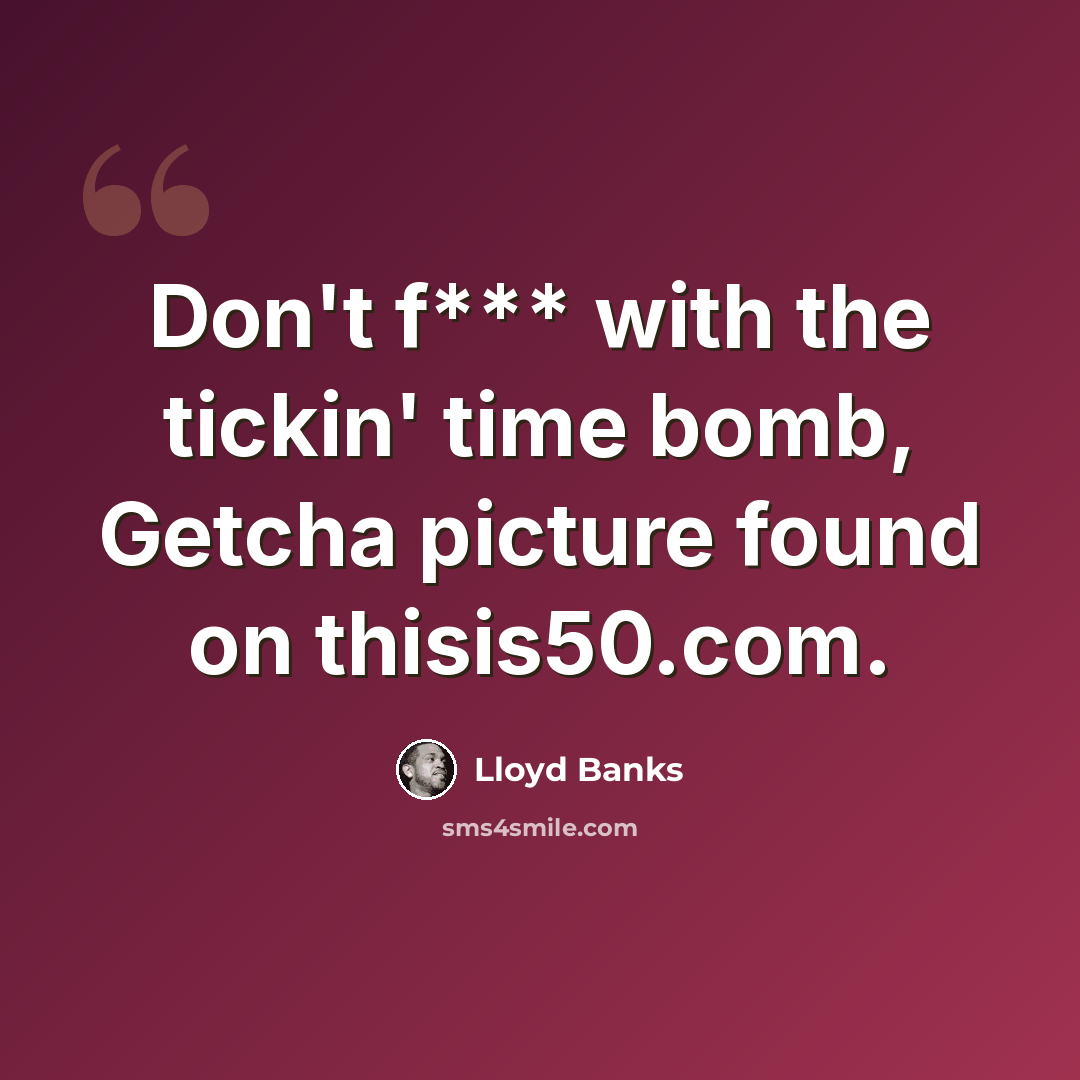 “Don't f*** with the tickin' time bomb, Getcha picture found on thisis50.com.” quote by Lloyd Banks