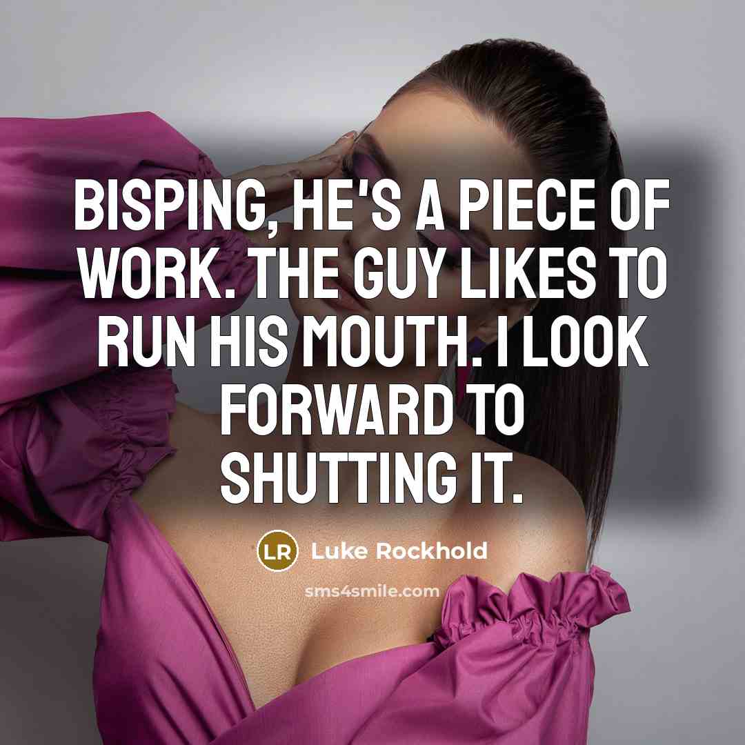 “Bisping, he's a piece of work. The guy likes to run his mouth. I look forward to shutting it.” quote by Luke Rockhold