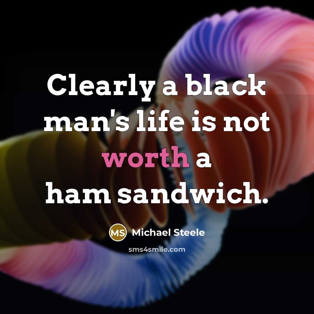 “Clearly a black man's life is not worth a ham sandwich.” quote by Michael Steele