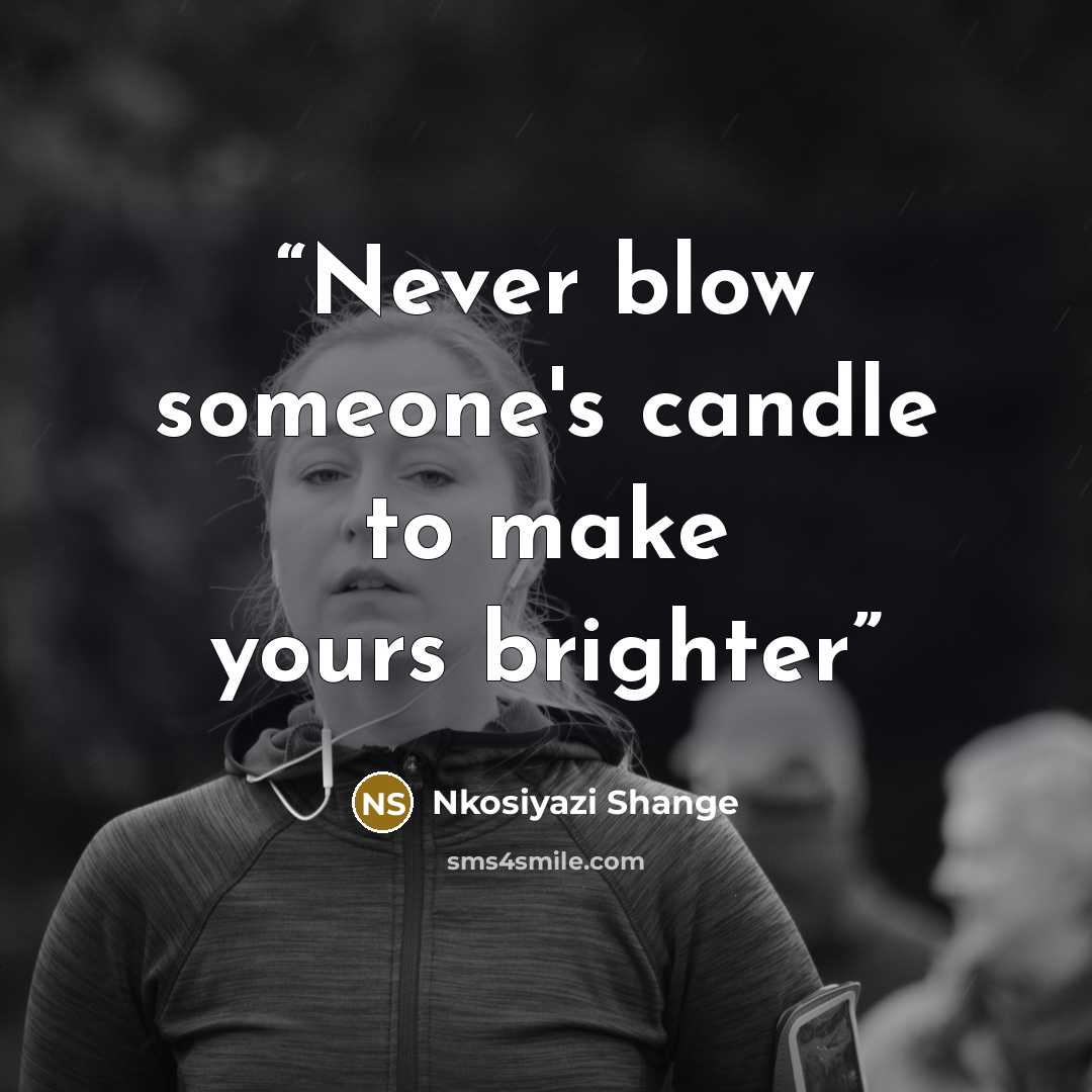 “Never blow someone's candle to make yours brighter” quote by Nkosiyazi Shange