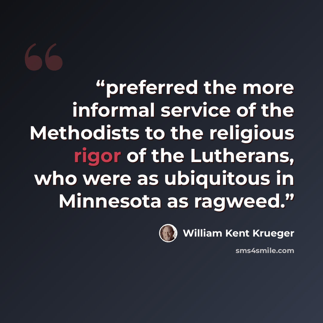 “preferred the more informal service of the Methodists to the religious rigor of the Lutherans, who were as ubiquitous in Minnesota as ragweed.” quote by William Kent Krueger