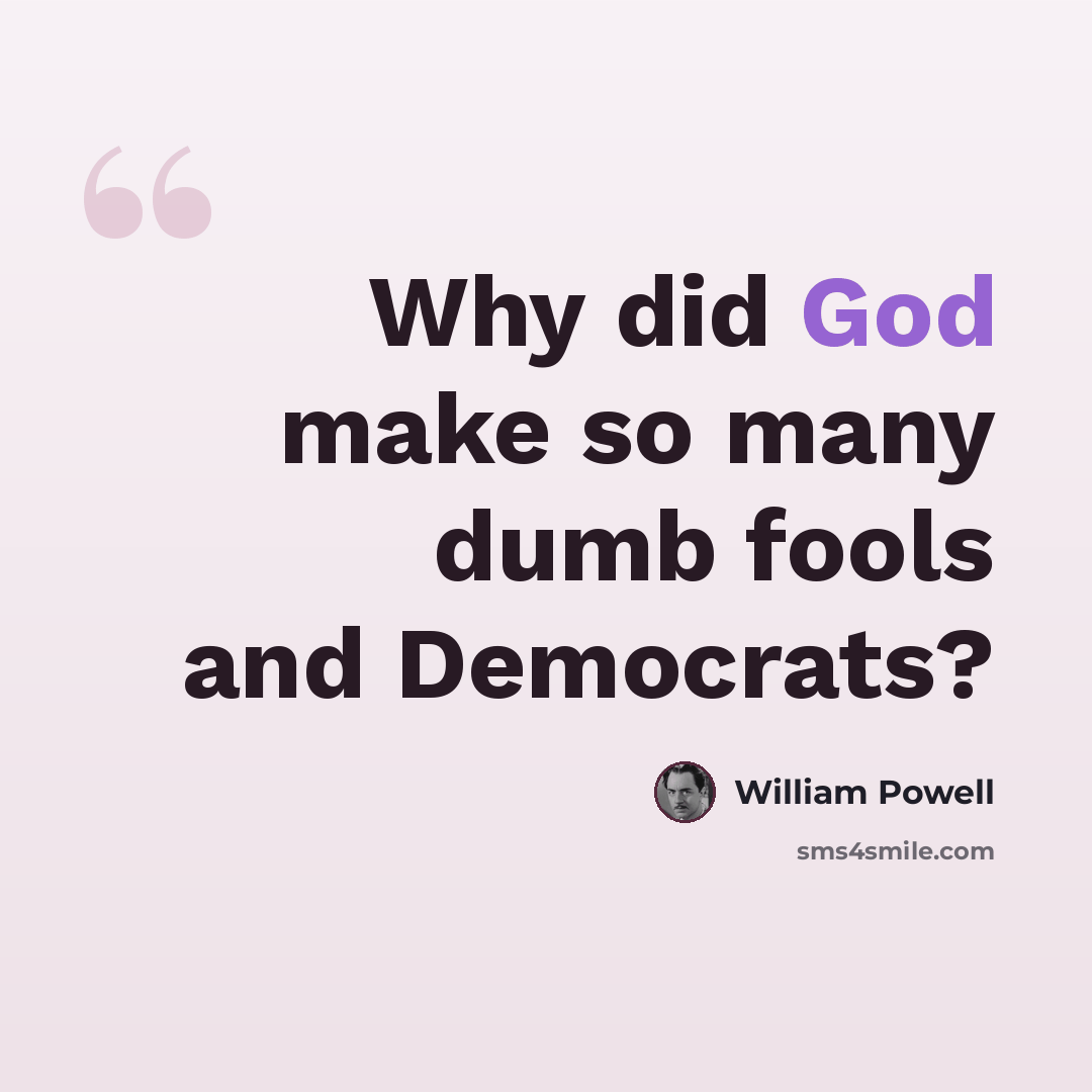 “Why did God make so many dumb fools and Democrats?” quote by William Powell