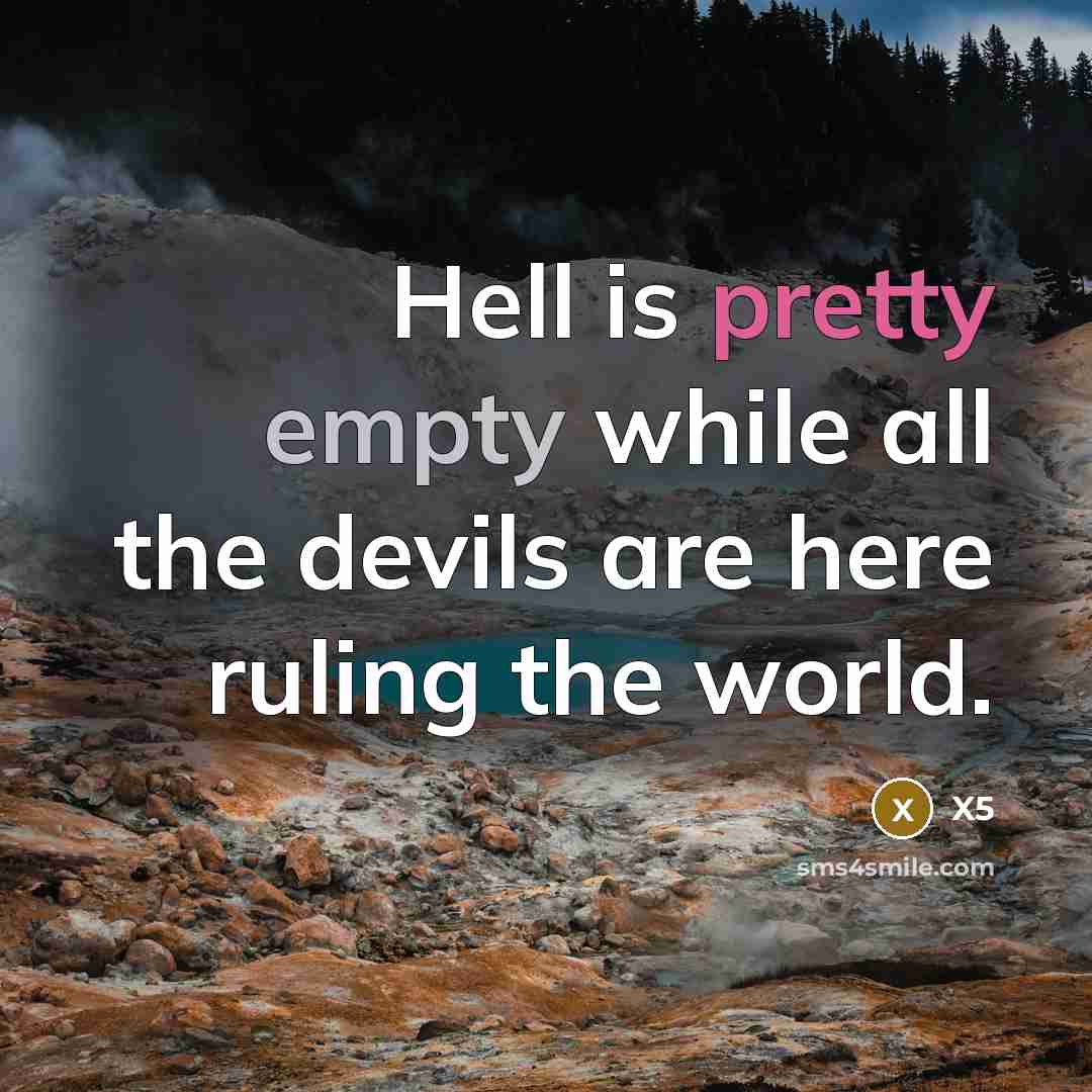 “Hell is pretty empty while all the devils are here ruling the world.” quote by X5