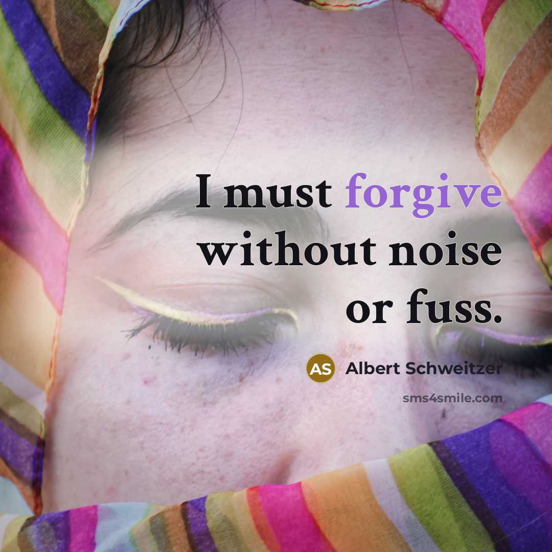 “I must forgive without noise or fuss.” quote by Albert Schweitzer