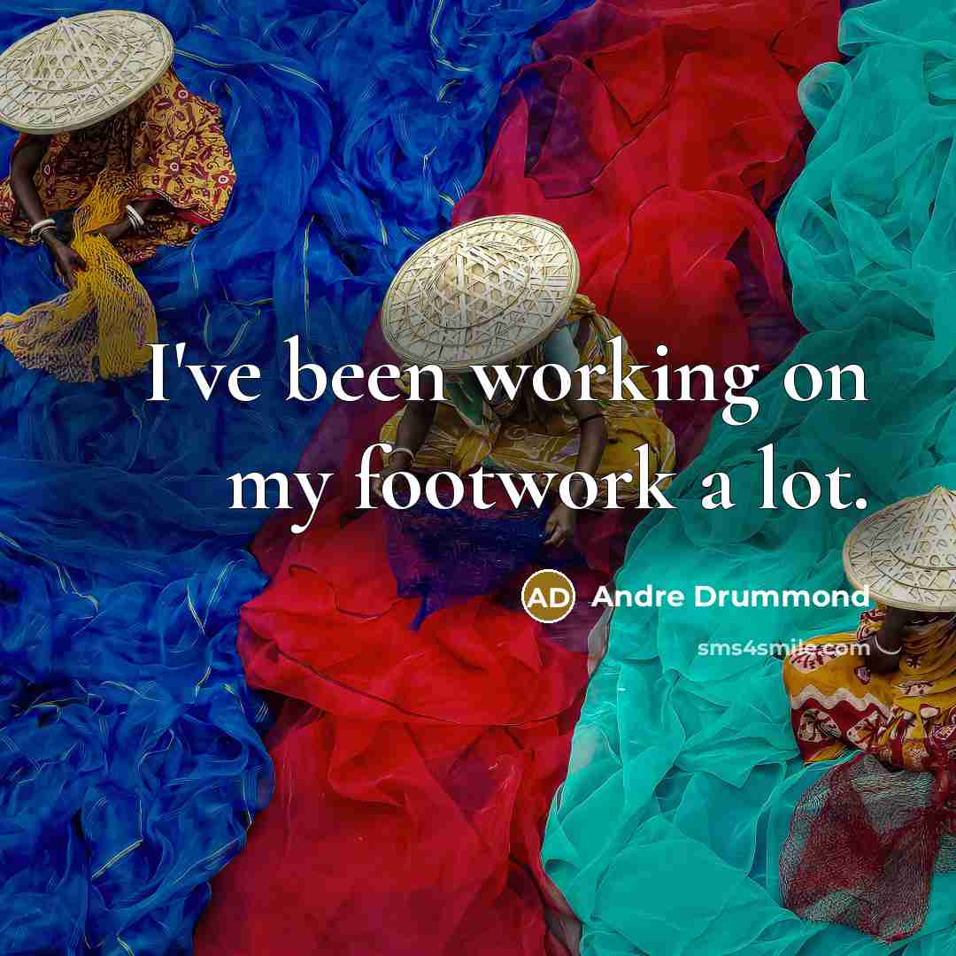 “I've been working on my footwork a lot.” quote by Andre Drummond