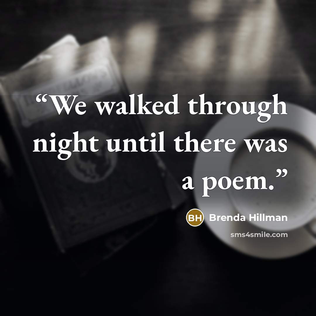 “We walked through night until there was a poem.” quote by Brenda Hillman