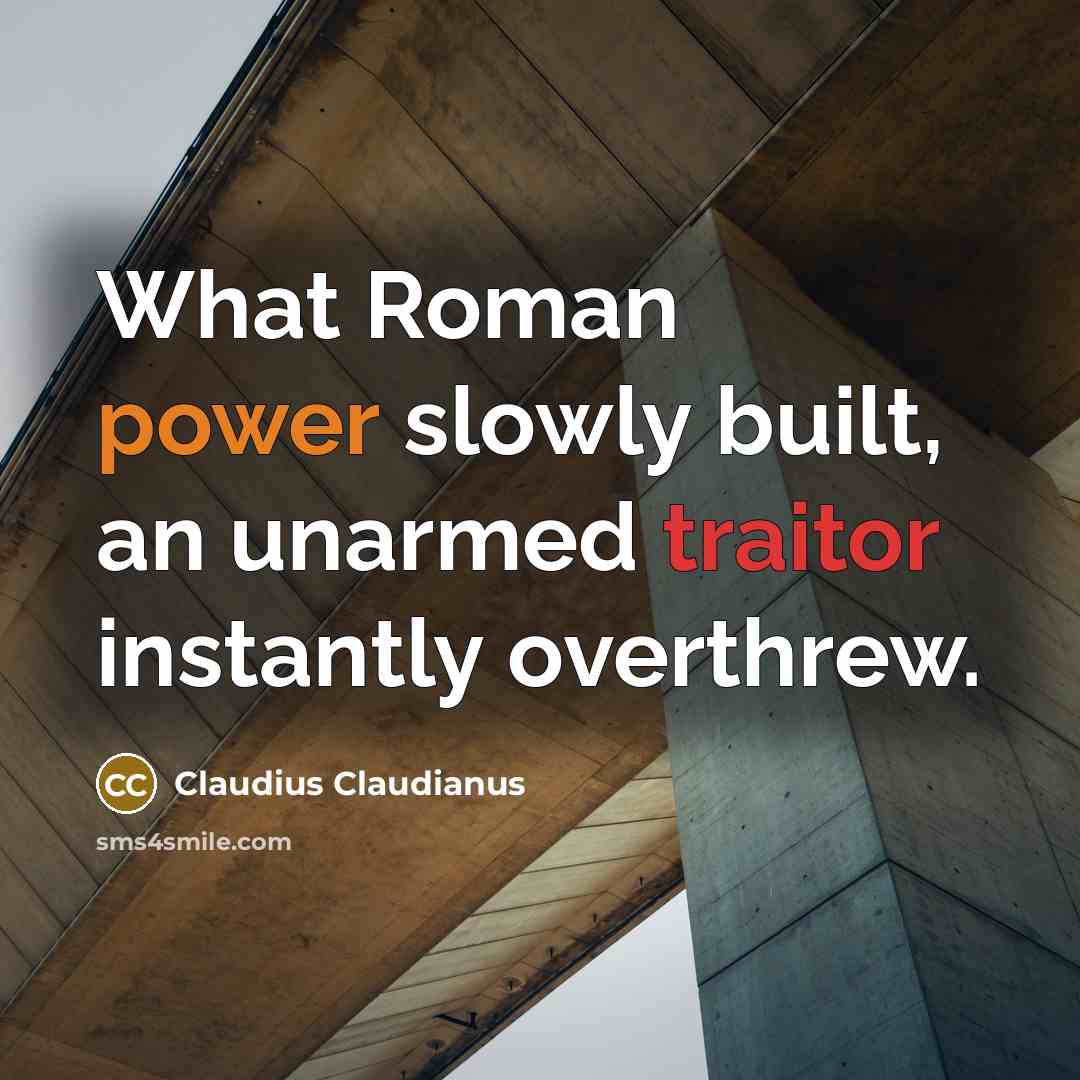 “What Roman power slowly built, an unarmed traitor instantly overthrew.” quote by Claudius Claudianus