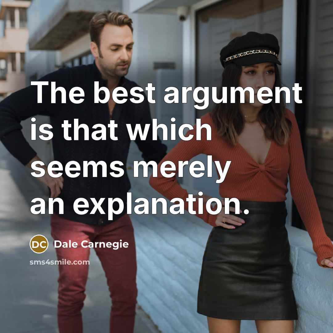 “The best argument is that which seems merely an explanation.” quote by Dale Carnegie