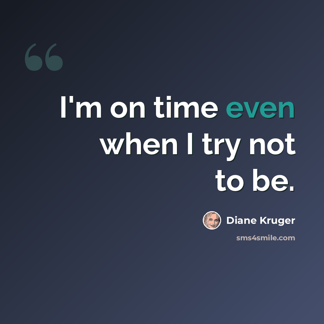 “I'm on time even when I try not to be.” quote by Diane Kruger