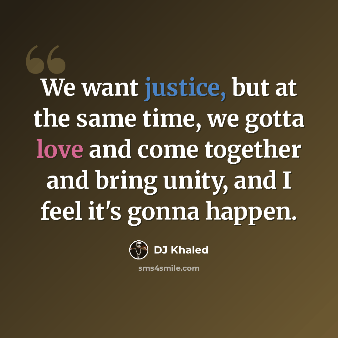 “We want justice, but at the same time, we gotta love and come together and bring unity, and I feel it's gonna happen.” quote by DJ Khaled