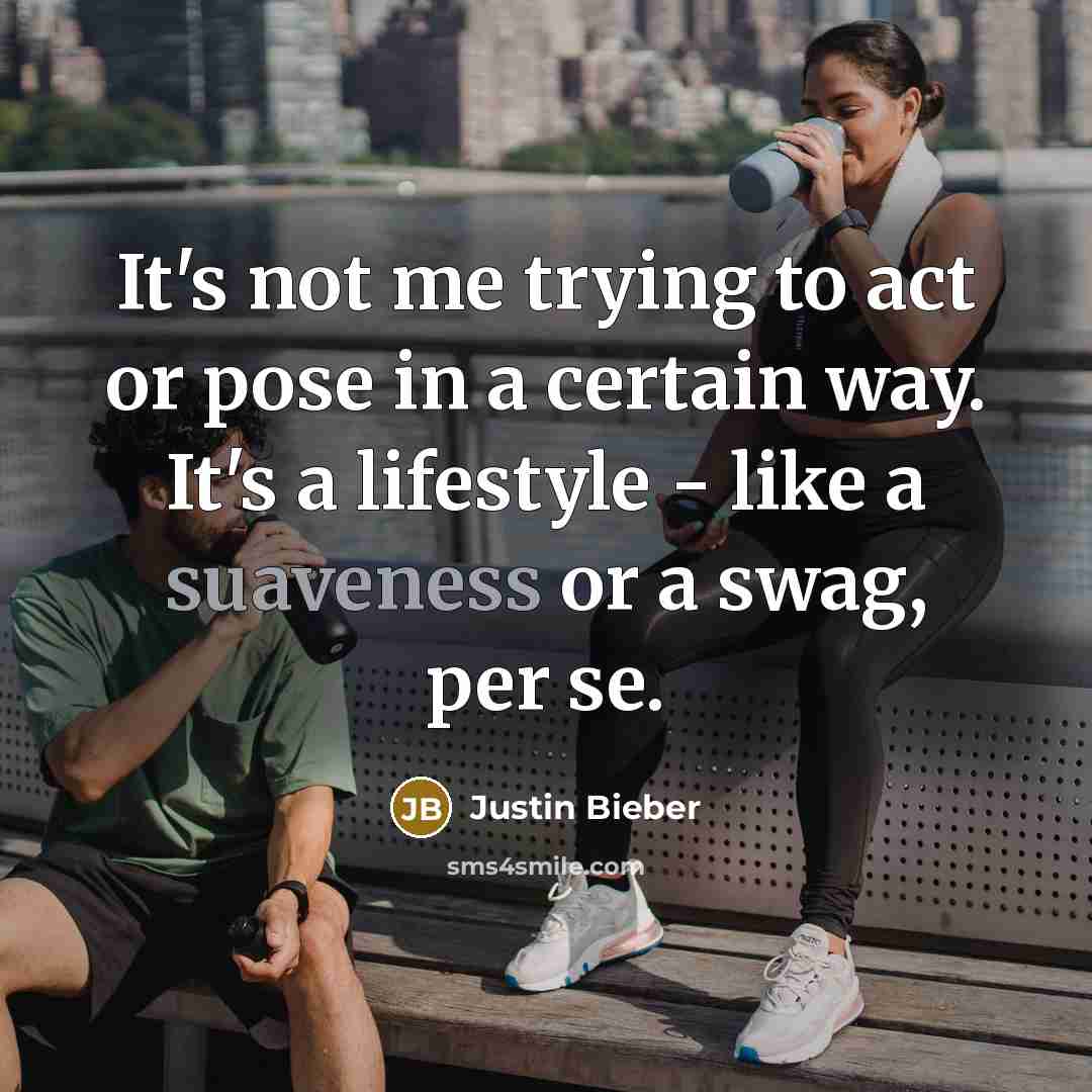 “It's not me trying to act or pose in a certain way. It's a lifestyle - like a suaveness or a swag, per se.” quote by Justin Bieber