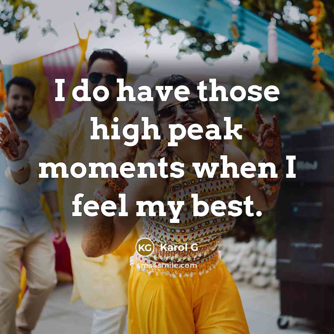 “I do have those high peak moments when I feel my best.” quote by Karol G
