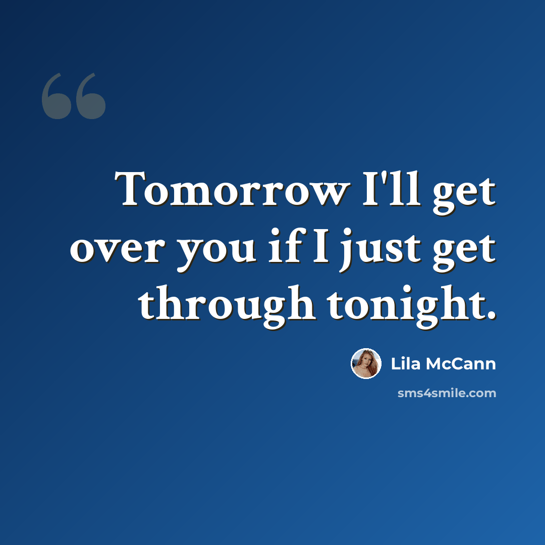 “Tomorrow I'll get over you if I just get through tonight.” quote by Lila McCann